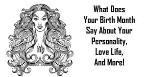 What Does Your Birth Month Say About You, Your Personality, Love Life, And More!