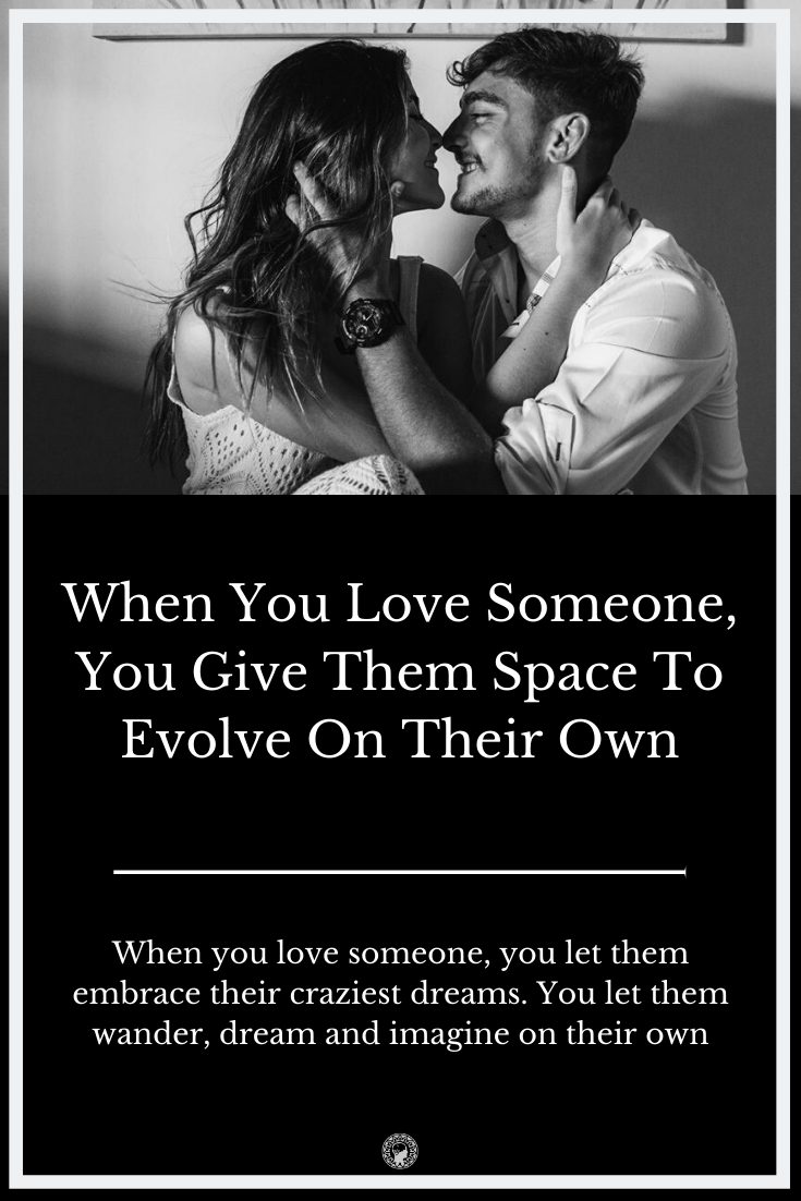 When You Love Someone, You Give Them Space To Evolve On Their Own