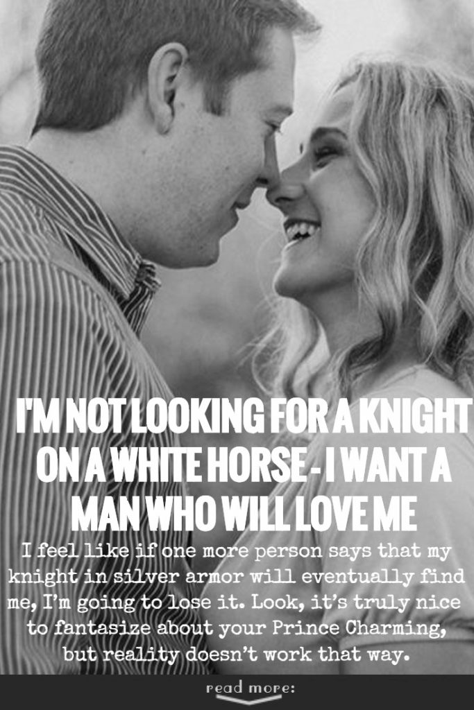 I\'m Not Looking For A Knight On A White Horse - I Want A Man Who Will Love Me