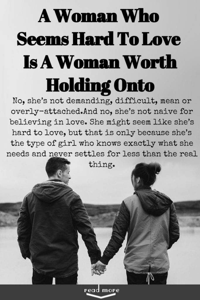 A Woman Who Seems Hard To Love Is A Woman Worth Holding Onto - Remember That!