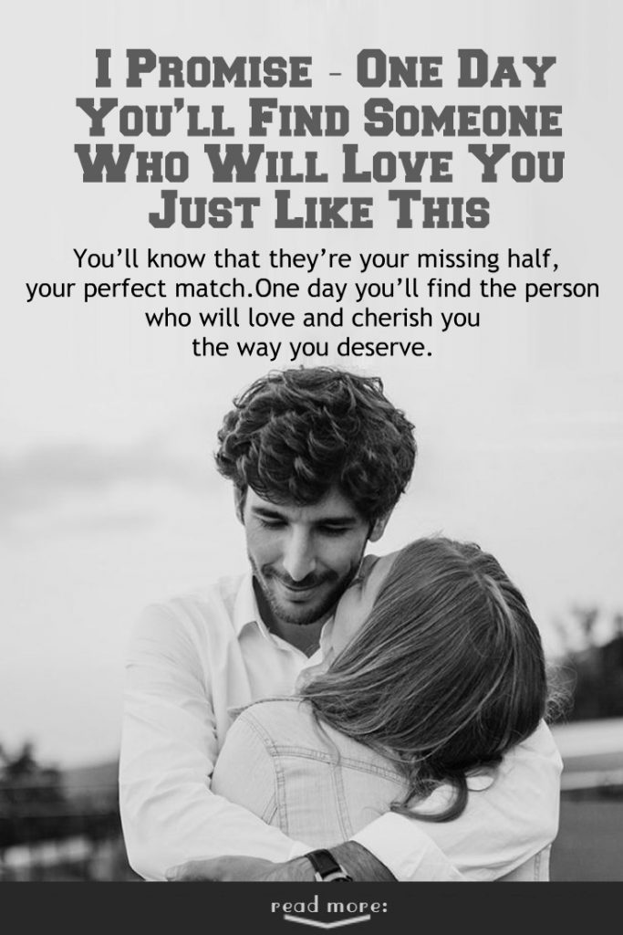 One Day You Will Find Someone Who Will Love You Like You Deserve