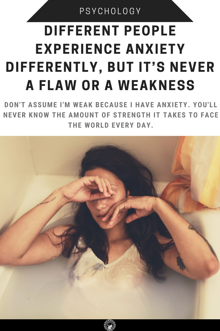 Different People Experience Anxiety Differently, But It’s Never A Flaw Or A Weakness