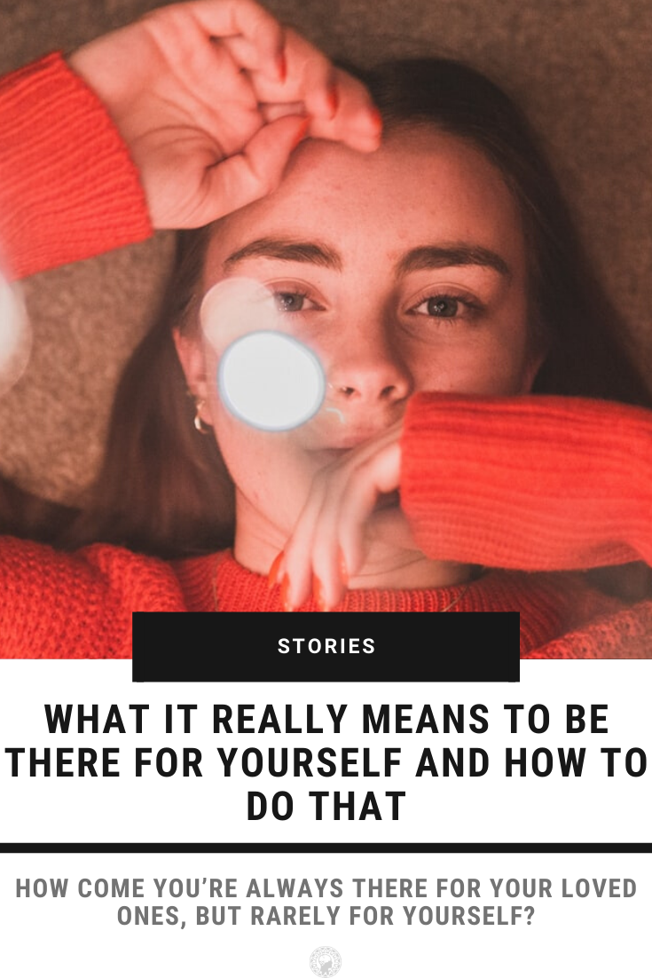 What It Really Means To Be There For Yourself And How To Do That