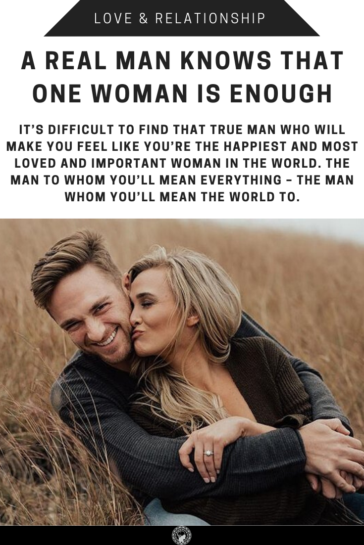 Only A Real Man Would Understand That One Woman Is Enough