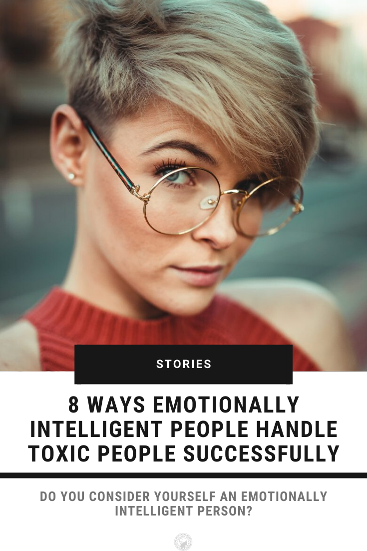 8 Ways Emotionally Intelligent People Handle Toxic People Successfully