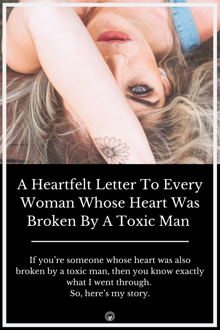 A Heartfelt Letter To Every Woman Whose Heart Was Broken By A Toxic Man