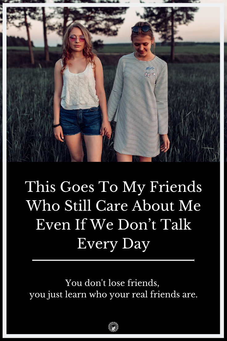 This Goes To My Friends Who Still Care About Me Even If We Don’t Talk Every Day
