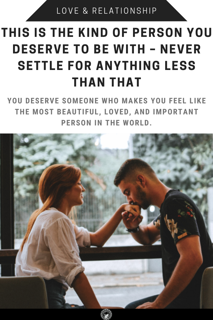 This Is The Kind Of Person You Deserve To Be With - Never Settle For Anything Less Than That