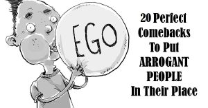 20 Perfect Comebacks To Put Arrogant People In Their Place