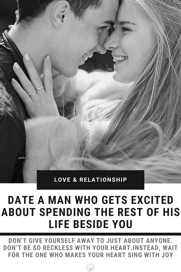 Date A Man Who Gets Excited About Spending The Rest Of His Life Beside You