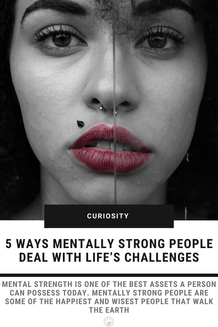 5 Ways Mentally Strong People Deal With Life\'s Challenges