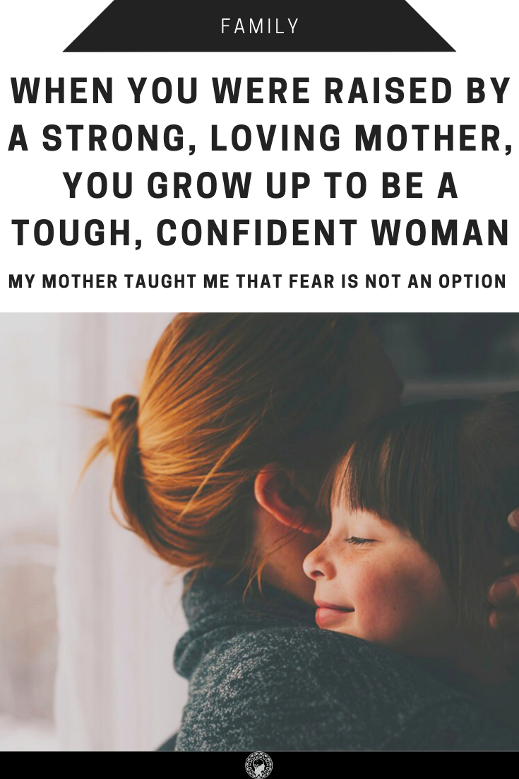 When You Were Raised By A Strong, Loving Mother, You Grow Up To Be A Tough, Confident Woman