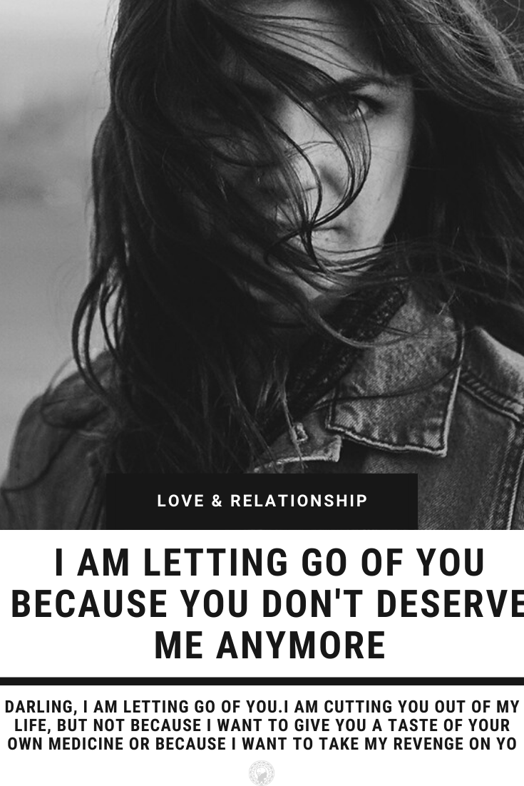 I’m Letting Go Of You Since You No Longer Deserve My Love