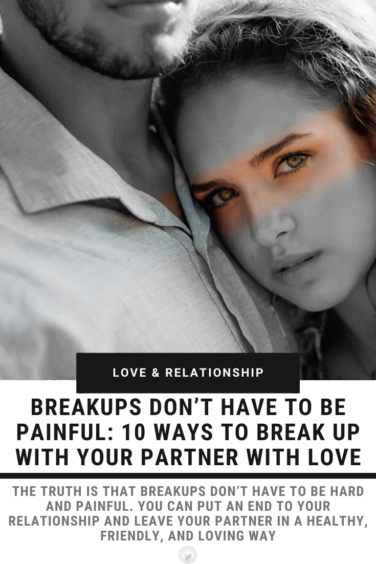 Breakups Don’t Have To Be Painful: 10 Ways To Break Up With Your Partner With Love