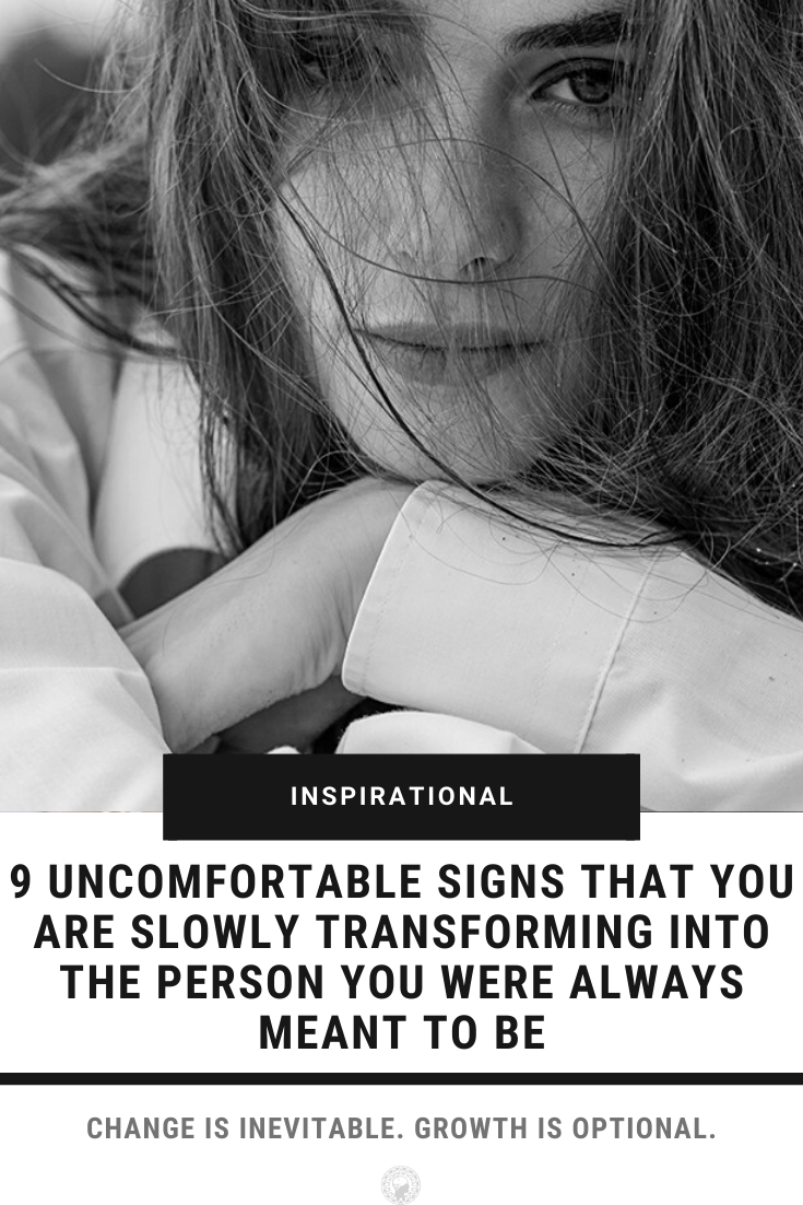 9 Uncomfortable Signs That You Are Slowly Transforming Into The Person You Were Always Meant To Be