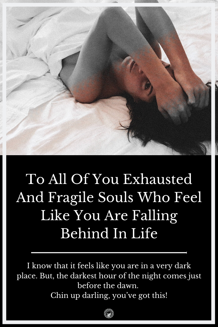 To All Of  You Exhausted And Fragile Souls Who Feel Like You Are Falling Behind In Life