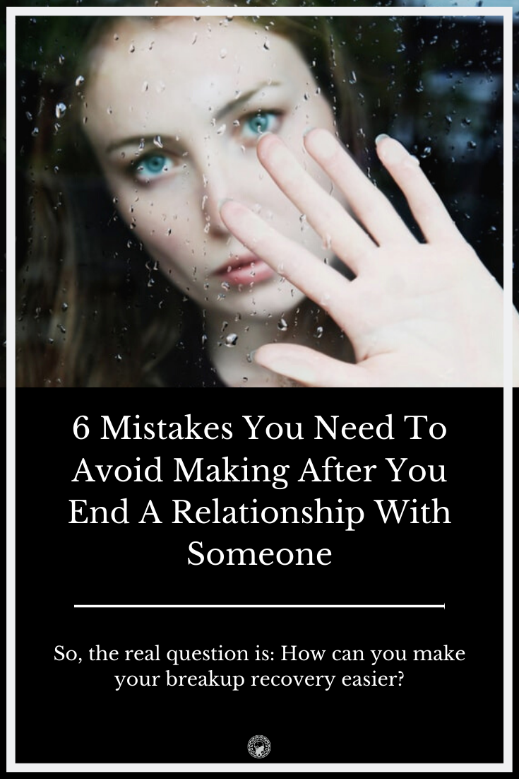 6 Mistakes You Need To Avoid Making After You End A Relationship With Someone