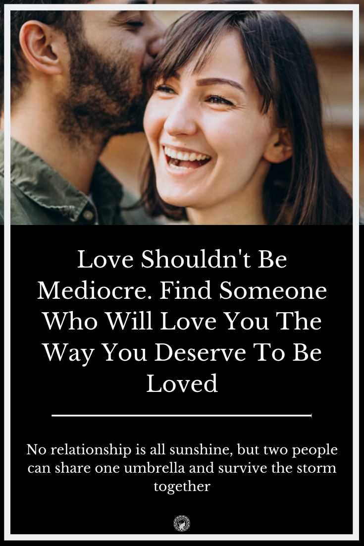 Love Should Never Be Mediocre: You Deserve A Man Who’ll Love You For Real