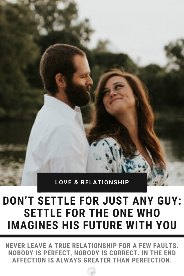 Don’t Settle For Just Any Guy: Settle For The One Who Imagines His Future With You