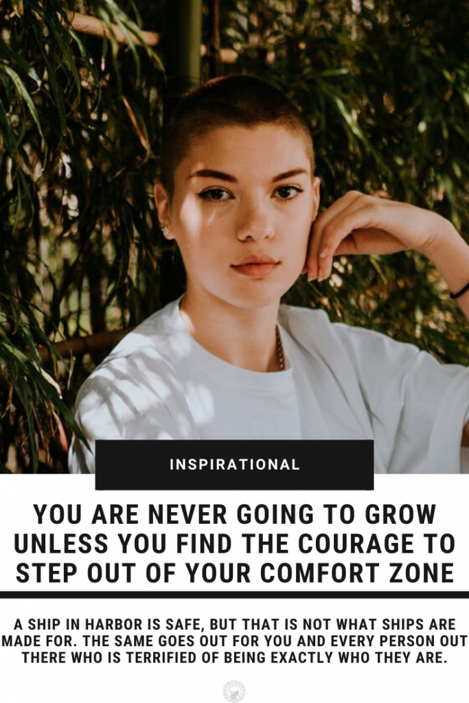 You Are Never Going To Grow Unless You Find The Courage To Step Out Of Your Comfort Zone