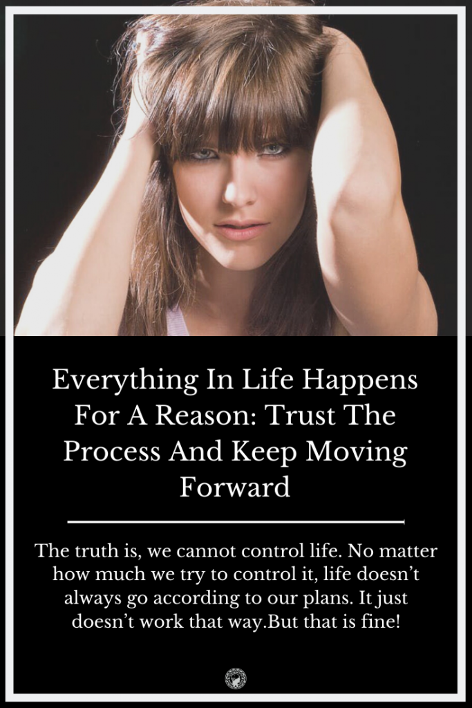 Everything In Life Happens For A Reason: Trust The Process And Keep Moving Forward