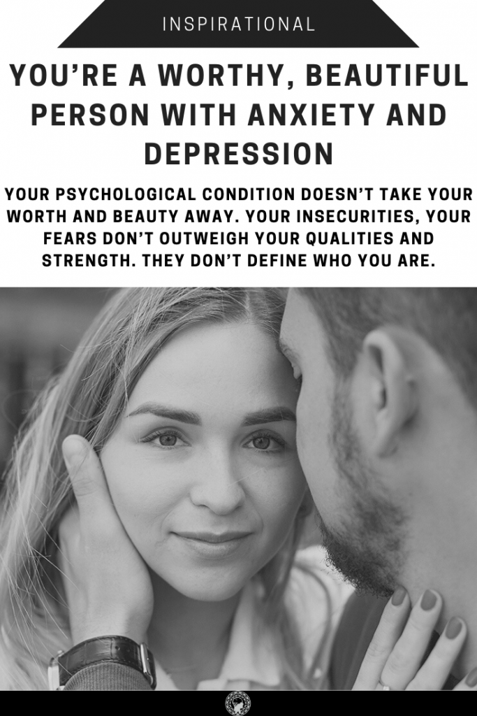 You’re A Worthy, Beautiful Person With Anxiety And Depression