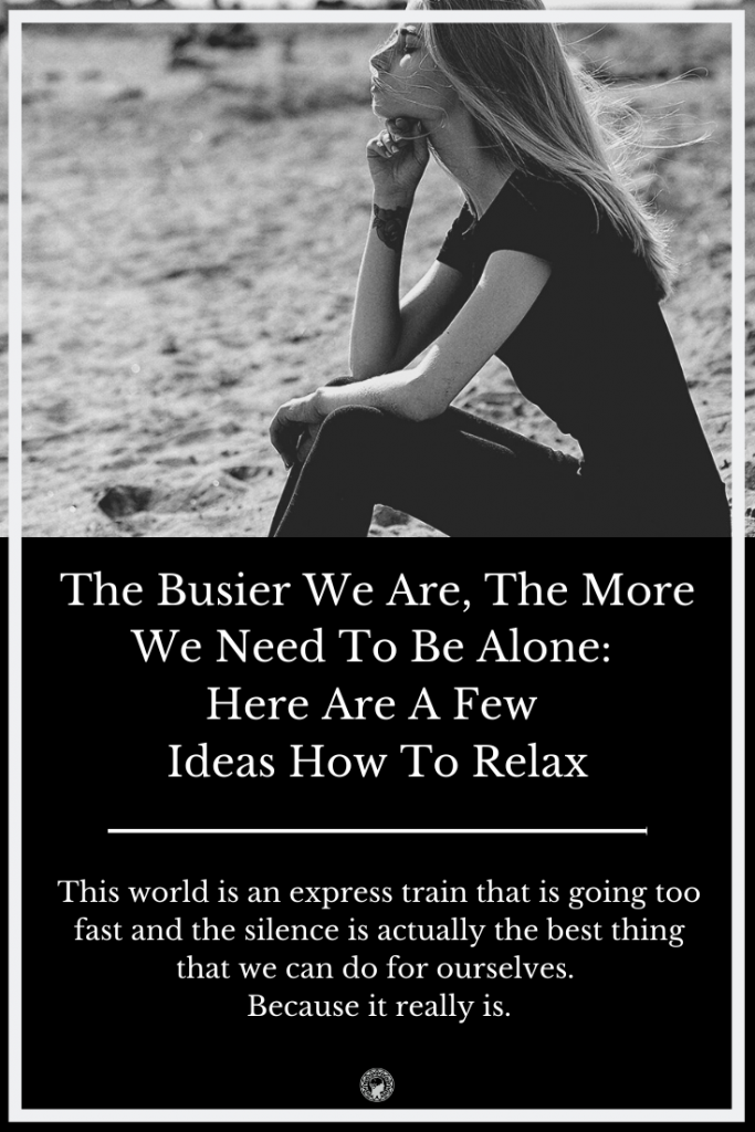 The Busier We Are, The More We Need To Be Alone: Here Are A Few Ideas How To Relax