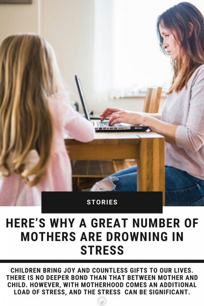 Here’s Why A Great Number Of Mothers Are Drowning In Stress