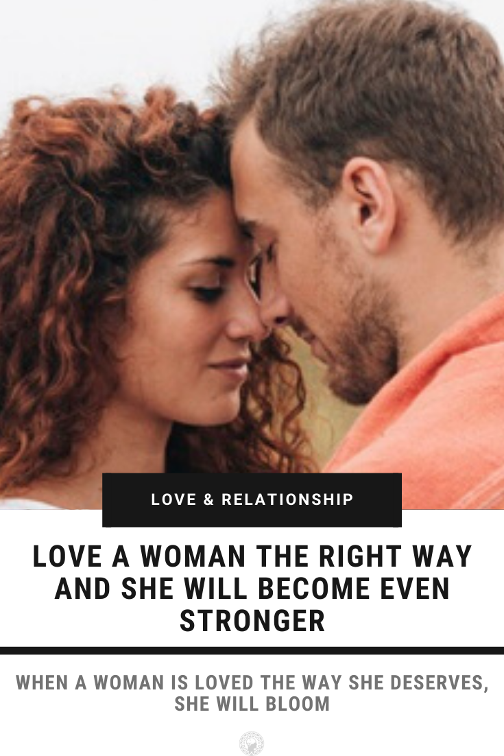 Love A Woman The Right Way And She Will Become Even Stronger