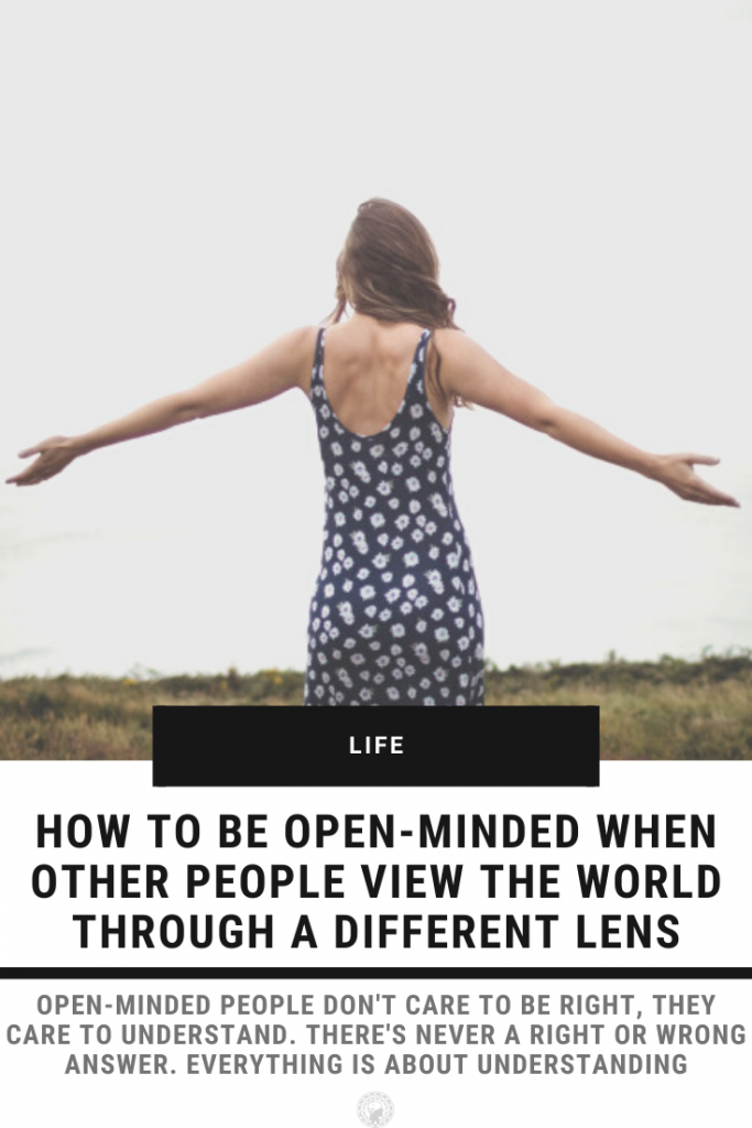 How To Be Open-Minded When Other People View The World Through A Different Lens