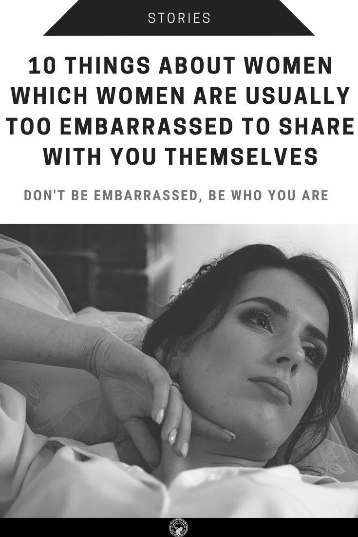 10 Things About Women Which Women Are Usually Too Embarrassed To Share With You Themselves