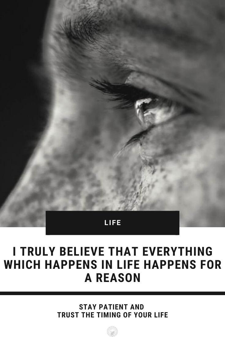 I Truly Believe That Everything Which Happens In Life Happens For A Reason