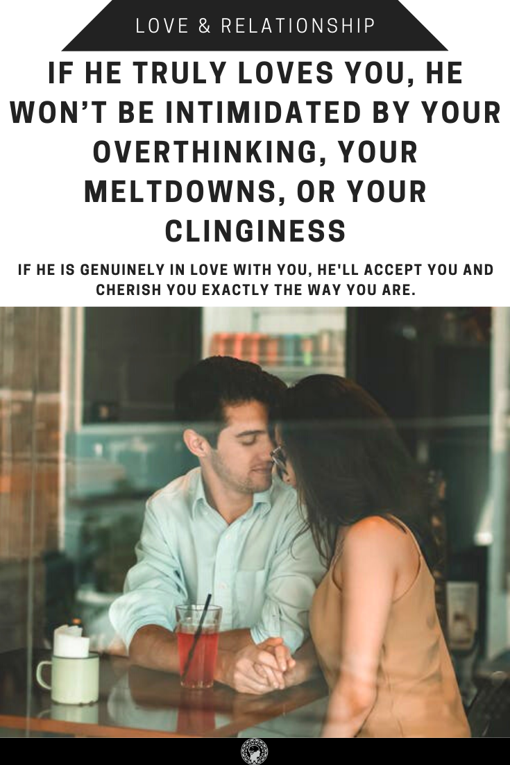 If He Truly Loves You, He Won’t Be Intimidated By Your Overthinking, Your Meltdowns, Or Your Clinginess