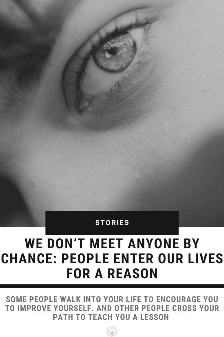 We Don’t Meet Anyone By Chance: People Enter Our Lives For A Reason