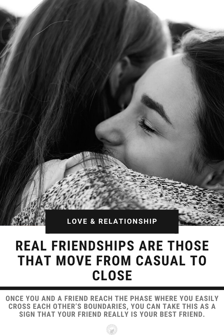 Real Friendships Are Those That Move From Casual To Close