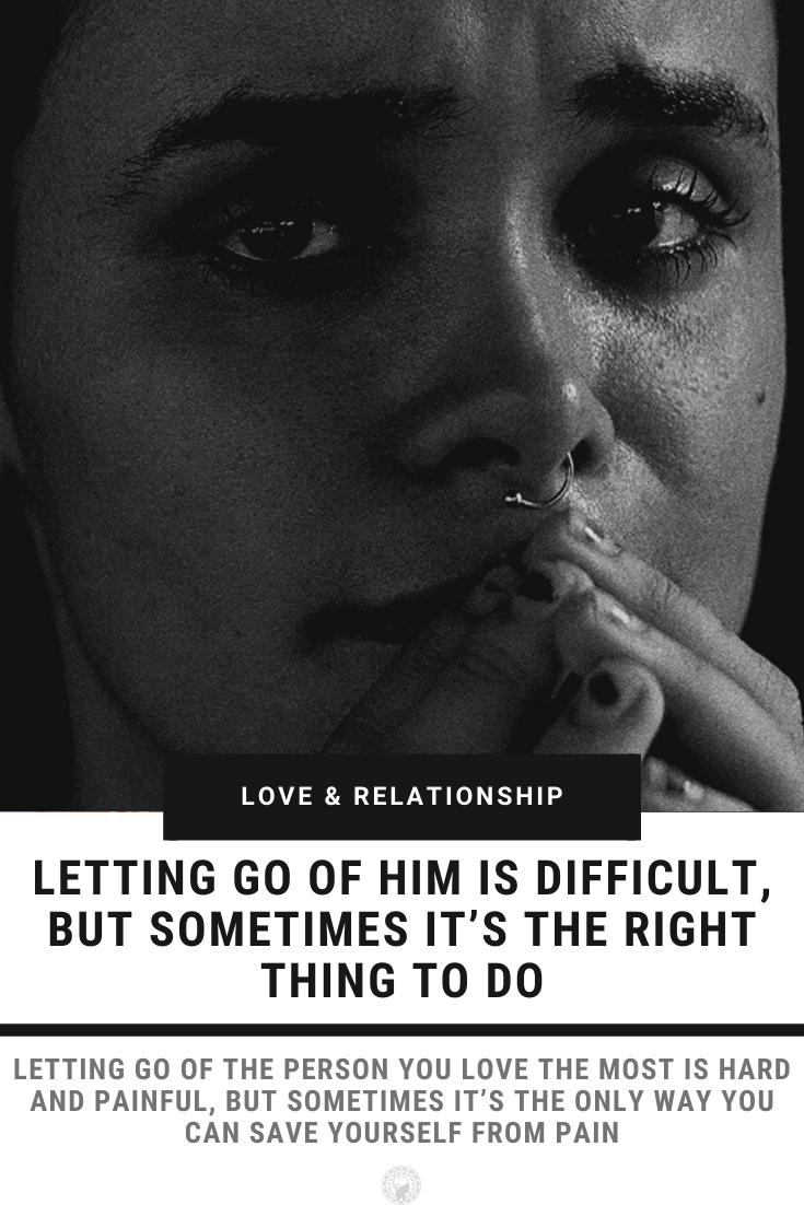 Letting Go Of Him Is Difficult, But Sometimes It’s The Right Thing To Do