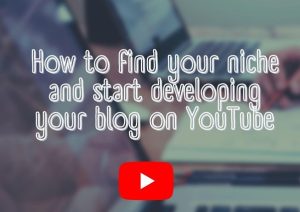How to find your niche and start developing your blog on YouTube