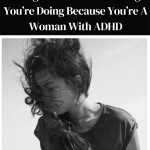 8 Things You’re Not Realizing You’re Doing Because You’re A Woman With ADHD