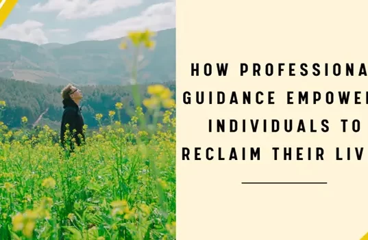 How Professional Guidance Empowers Individuals to Reclaim Their Lives