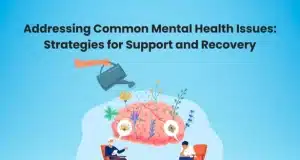 Addressing Common Mental Health Issues: Strategies for Support and Recovery