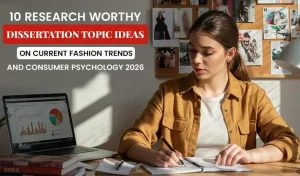 10 Research Worthy Dissertation Topic Ideas on Current Fashion Trends and Consumer Psychology 2026