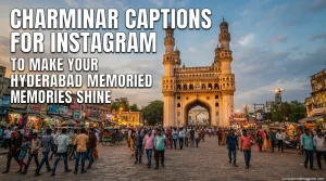 375+ Charminar Captions for Instagram to Make Your Hyderabad Memories Shine
